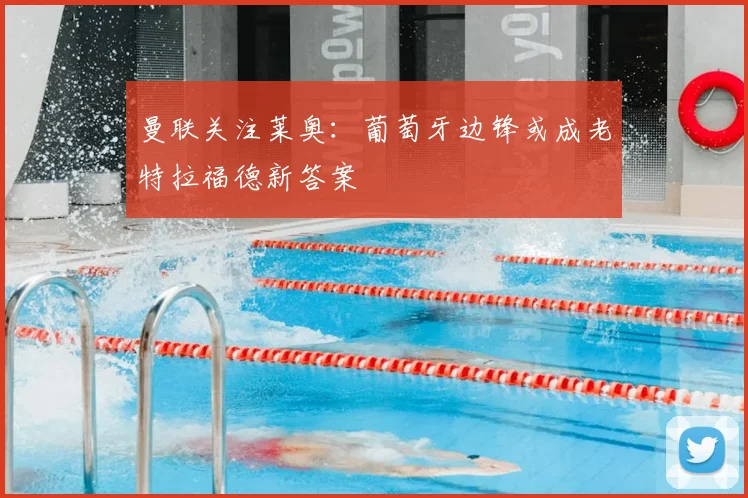 曼联关注莱奥:葡萄牙边锋或成老特拉福德新答案